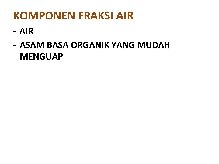 KOMPONEN FRAKSI AIR - ASAM BASA ORGANIK YANG MUDAH MENGUAP KOMPONEN FRAKSI AIR - ASAM BASA ORGANIK YANG MUDAH MENGUAP