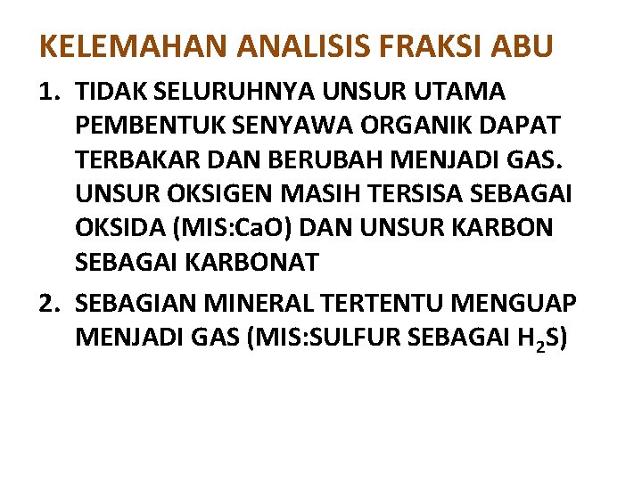 KELEMAHAN ANALISIS FRAKSI ABU 1. TIDAK SELURUHNYA UNSUR UTAMA PEMBENTUK SENYAWA ORGANIK DAPAT TERBAKAR KELEMAHAN ANALISIS FRAKSI ABU 1. TIDAK SELURUHNYA UNSUR UTAMA PEMBENTUK SENYAWA ORGANIK DAPAT TERBAKAR
