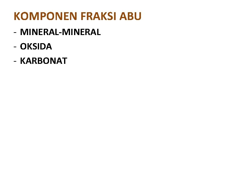 KOMPONEN FRAKSI ABU - MINERAL-MINERAL - OKSIDA - KARBONAT KOMPONEN FRAKSI ABU - MINERAL-MINERAL - OKSIDA - KARBONAT