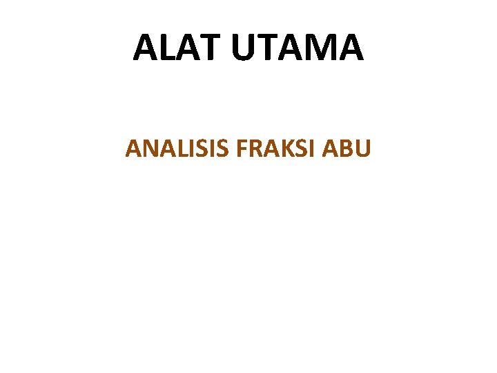 ALAT UTAMA ANALISIS FRAKSI ABU ALAT UTAMA ANALISIS FRAKSI ABU