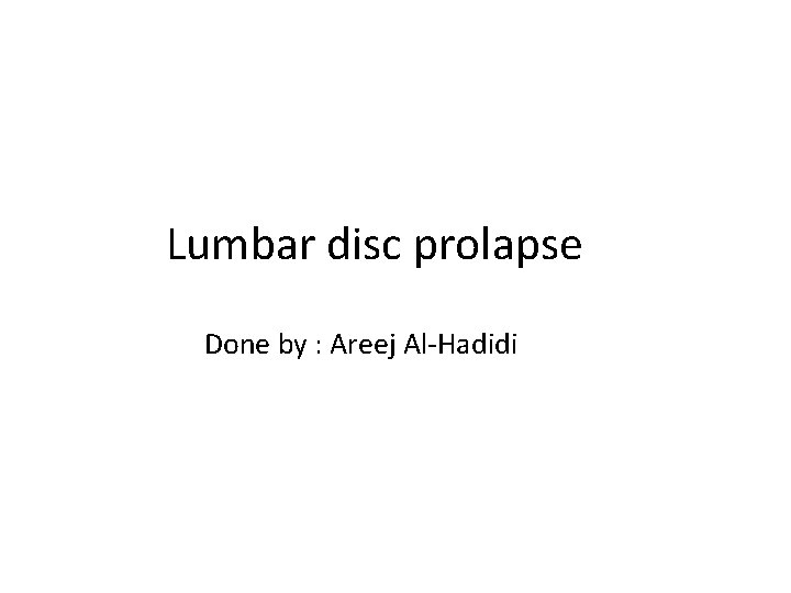 Lumbar disc prolapse Done by Areej AlHadidi Anatomy