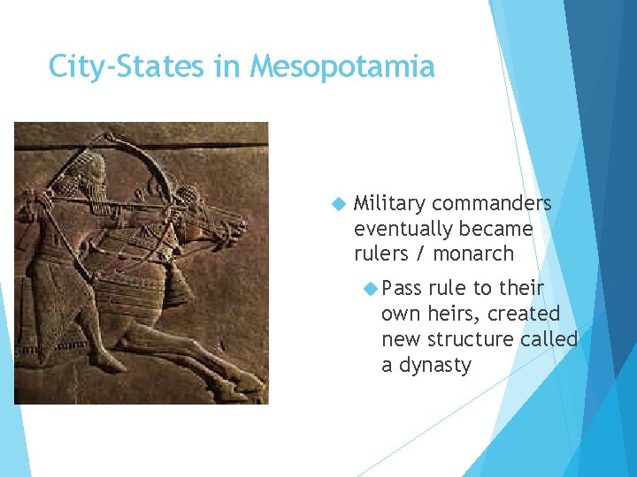 City-States in Mesopotamia Military commanders eventually became rulers / monarch Pass rule to their