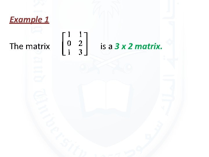Example 1 The matrix is a 3 x 2 matrix. 