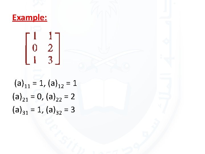 Example: (a)11 = 1, (a)12 = 1 (a)21 = 0, (a)22 = 2 (a)31