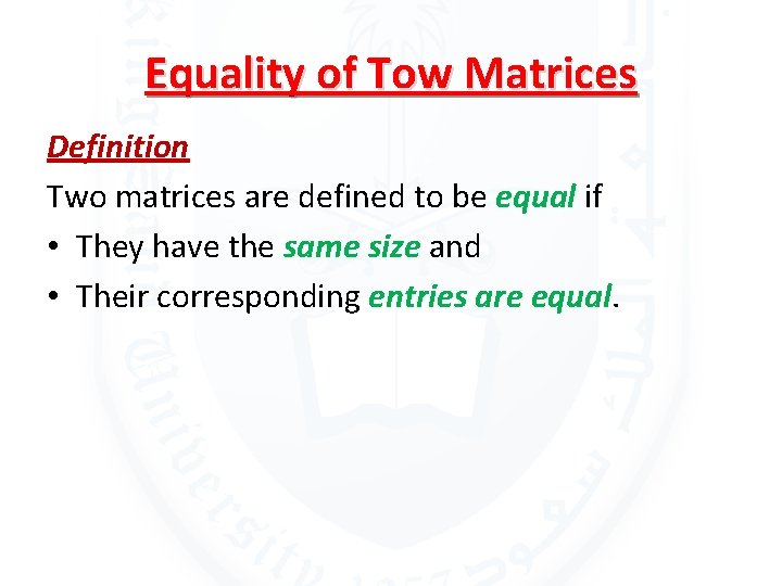 Equality of Tow Matrices Definition Two matrices are defined to be equal if •