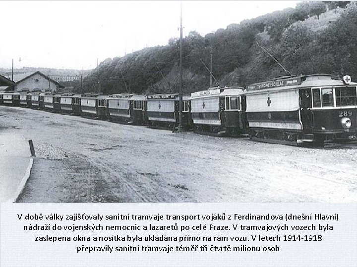 V době války zajišťovaly sanitní tramvaje transport vojáků z Ferdinandova (dnešní Hlavní) nádraží do