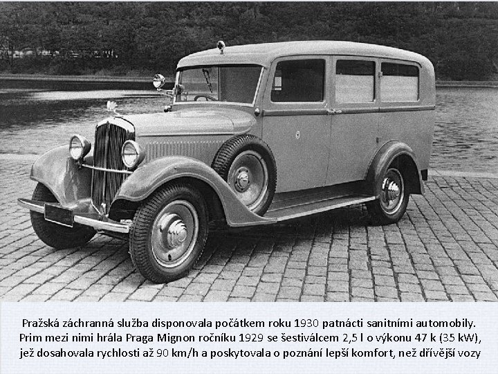 Pražská záchranná služba disponovala počátkem roku 1930 patnácti sanitními automobily. Prim mezi nimi hrála