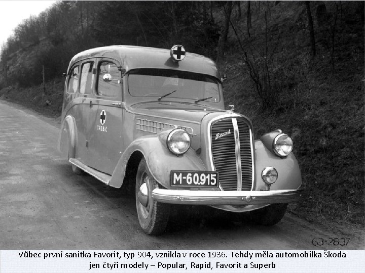 Vůbec první sanitka Favorit, typ 904, vznikla v roce 1936. Tehdy měla automobilka Škoda