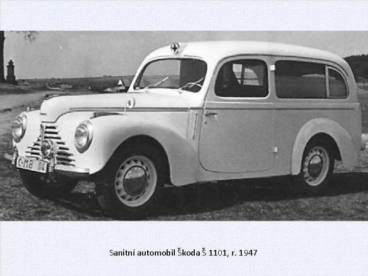 Sanitní automobil Škoda Š 1101, r. 1947 