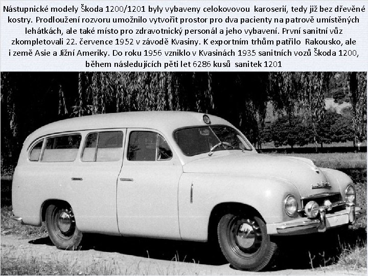 Nástupnické modely Škoda 1200/1201 byly vybaveny celokovovou karoserií, tedy již bez dřevěné kostry. Prodloužení
