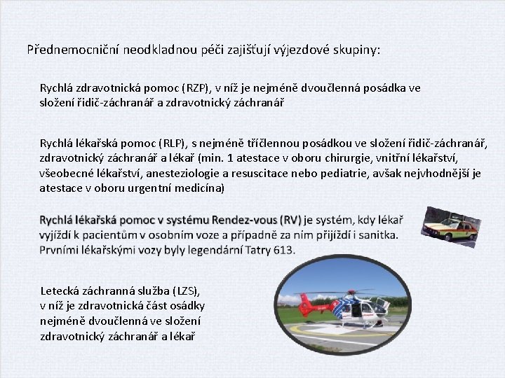 Přednemocniční neodkladnou péči zajišťují výjezdové skupiny: Rychlá zdravotnická pomoc (RZP), v níž je nejméně