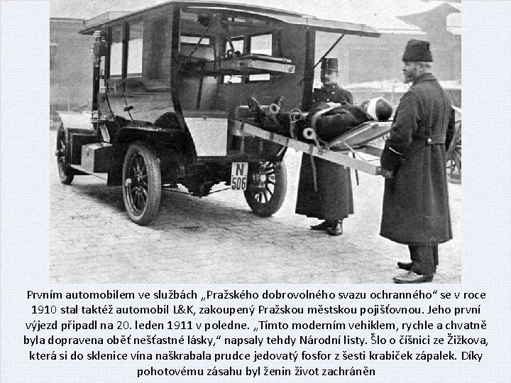 Prvním automobilem ve službách „Pražského dobrovolného svazu ochranného“ se v roce 1910 stal taktéž