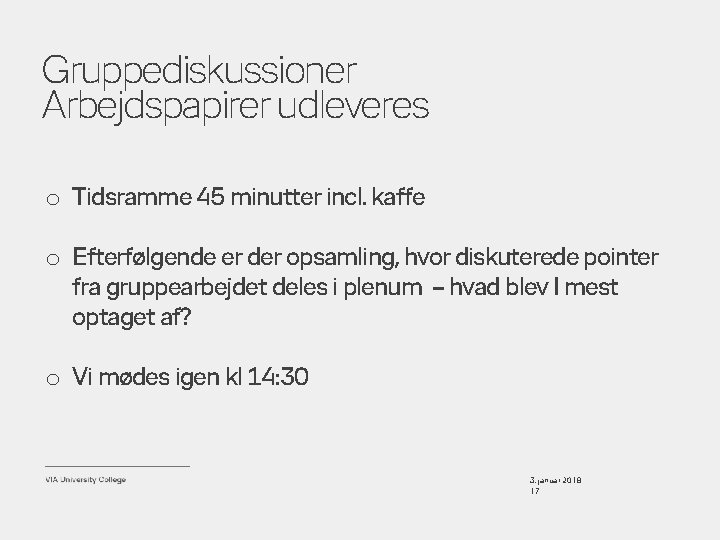 Gruppediskussioner Arbejdspapirer udleveres o Tidsramme 45 minutter incl. kaffe o Efterfølgende er der opsamling,