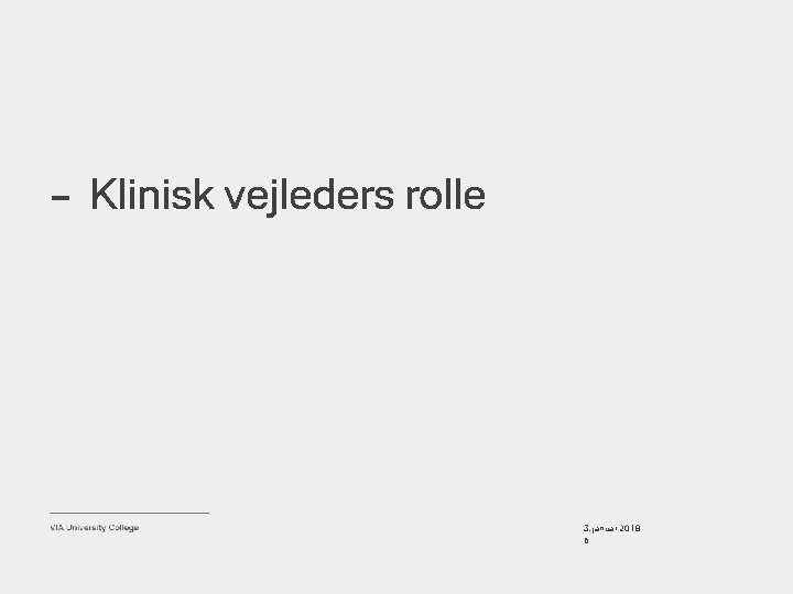 – Klinisk vejleders rolle 3. januar 2018 6 