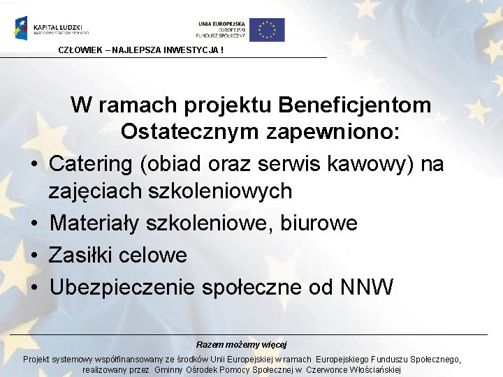 CZŁOWIEK – NAJLEPSZA INWESTYCJA ! • • W ramach projektu Beneficjentom Ostatecznym zapewniono: Catering