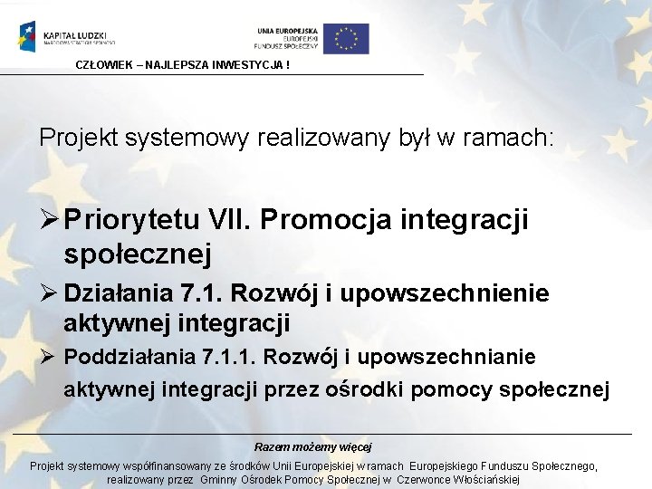 CZŁOWIEK – NAJLEPSZA INWESTYCJA ! Projekt systemowy realizowany był w ramach: Ø Priorytetu VII.