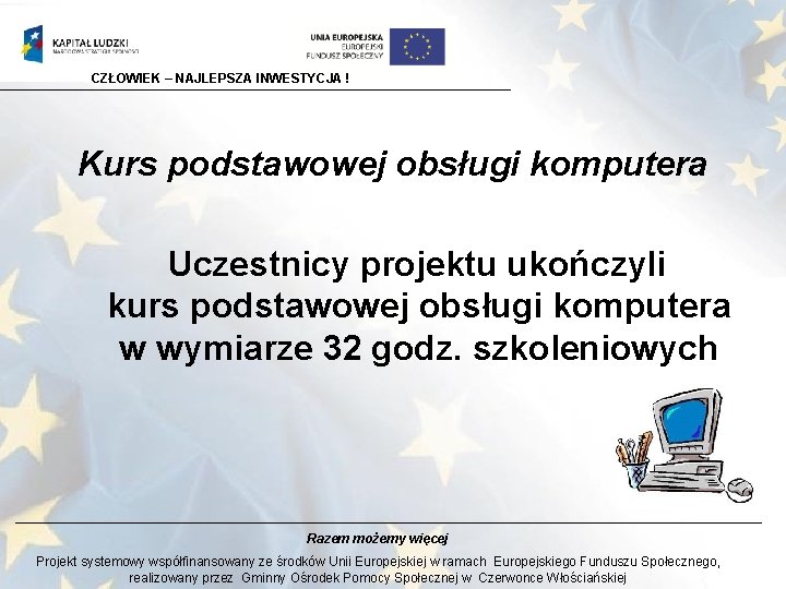 CZŁOWIEK – NAJLEPSZA INWESTYCJA ! Kurs podstawowej obsługi komputera Uczestnicy projektu ukończyli kurs podstawowej