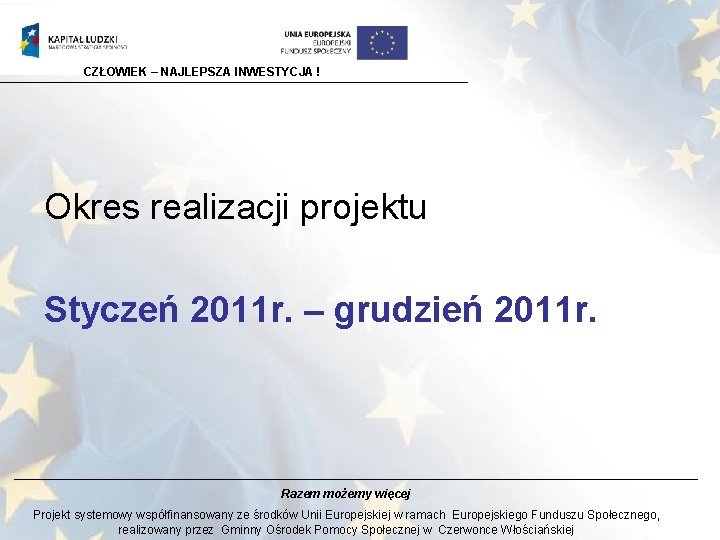 CZŁOWIEK – NAJLEPSZA INWESTYCJA ! Okres realizacji projektu Styczeń 2011 r. – grudzień 2011