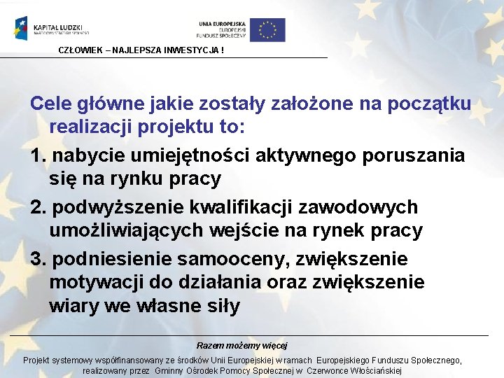 CZŁOWIEK – NAJLEPSZA INWESTYCJA ! Cele główne jakie zostały założone na początku realizacji projektu