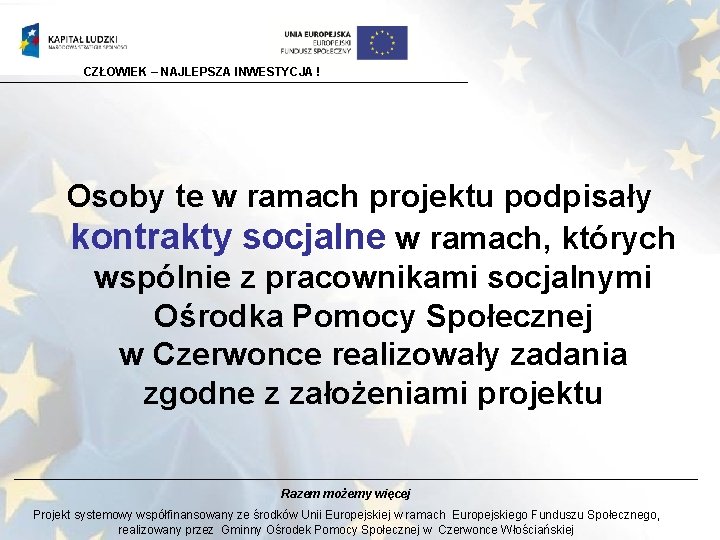 CZŁOWIEK – NAJLEPSZA INWESTYCJA ! Osoby te w ramach projektu podpisały kontrakty socjalne w