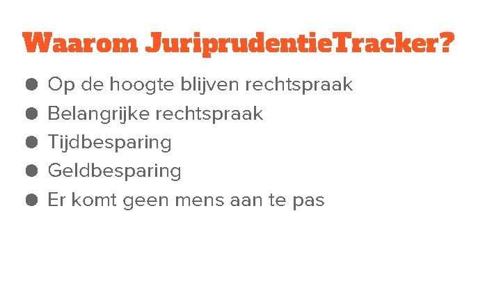 Waarom Juriprudentie. Tracker? ● ● ● Op de hoogte blijven rechtspraak Belangrijke rechtspraak Tijdbesparing