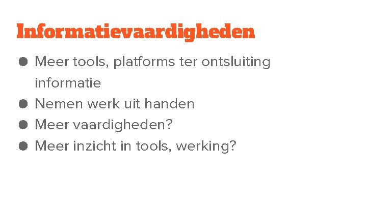 Informatievaardigheden ● Meer tools, platforms ter ontsluiting informatie ● Nemen werk uit handen ●