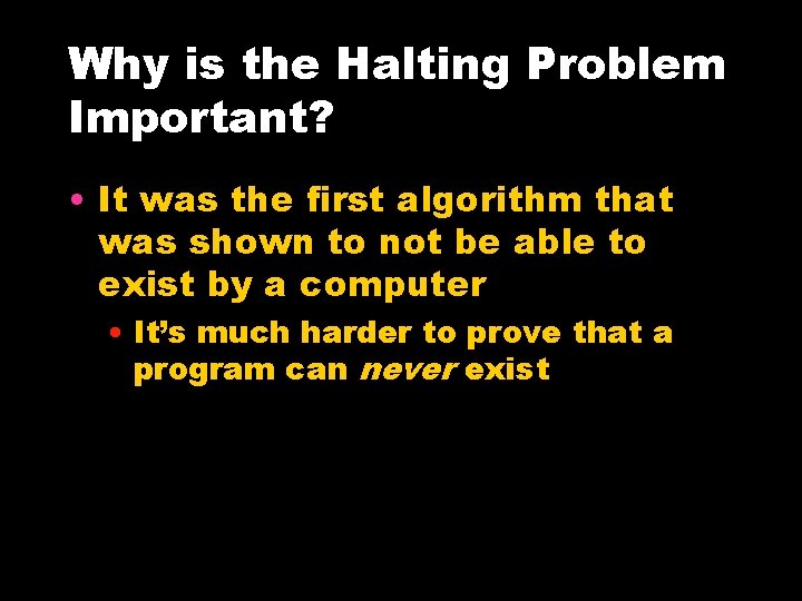 Why is the Halting Problem Important? • It was the first algorithm that was