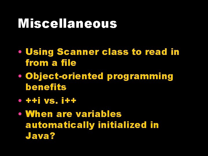 Miscellaneous • Using Scanner class to read in from a file • Object-oriented programming