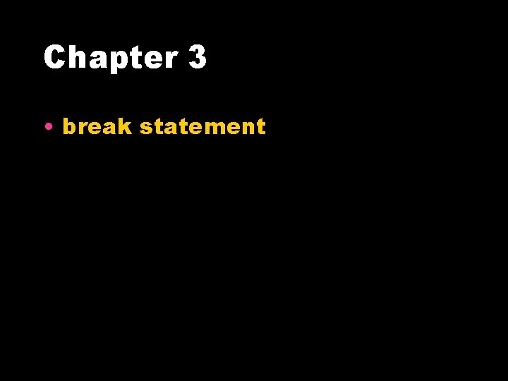 Chapter 3 • break statement 