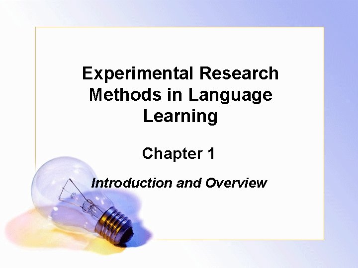 Experimental Research Methods in Language Learning Chapter 1 Introduction and Overview 