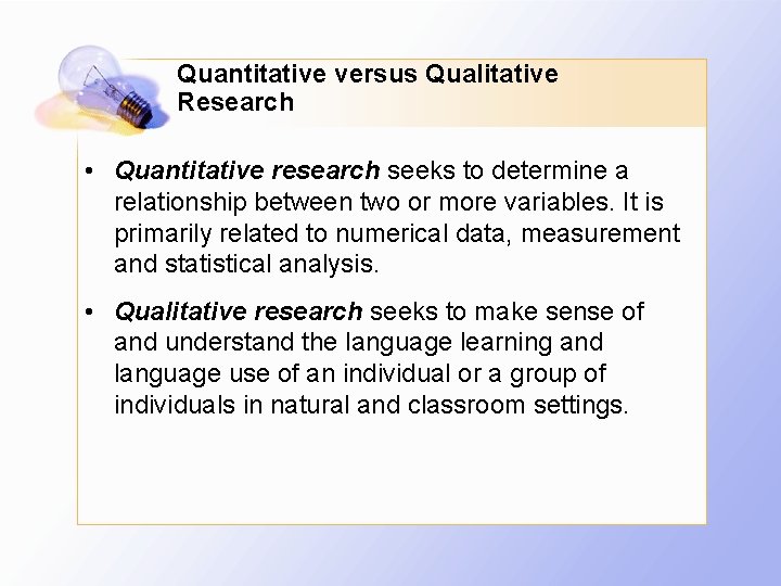 Quantitative versus Qualitative Research • Quantitative research seeks to determine a relationship between two
