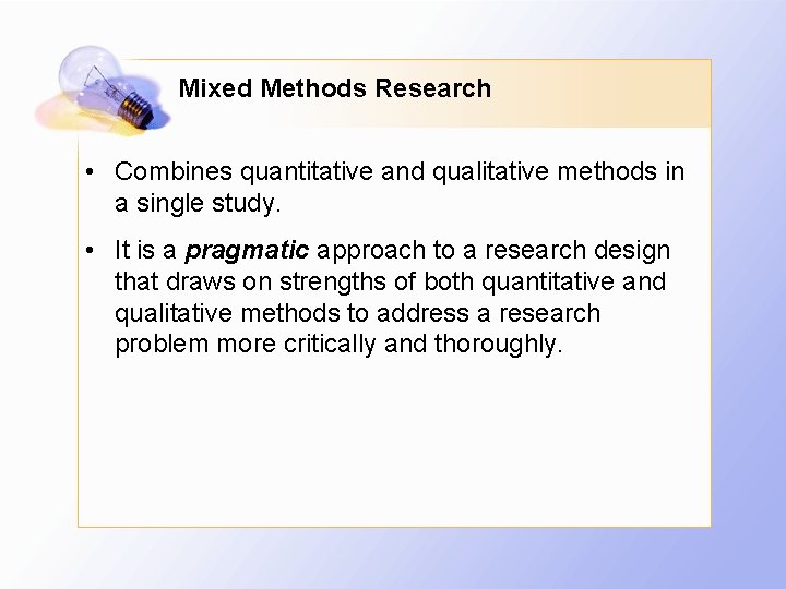 Mixed Methods Research • Combines quantitative and qualitative methods in a single study. •