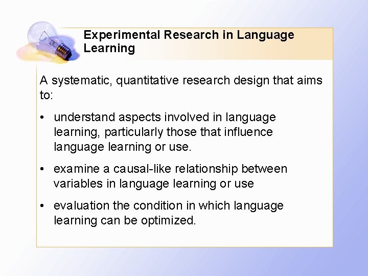 Experimental Research in Language Learning A systematic, quantitative research design that aims to: •