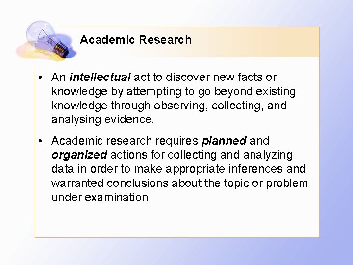 Academic Research • An intellectual act to discover new facts or knowledge by attempting