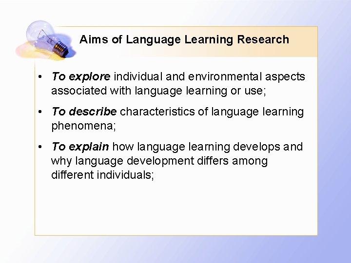 Aims of Language Learning Research • To explore individual and environmental aspects associated with