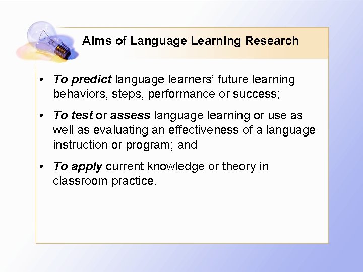 Aims of Language Learning Research • To predict language learners’ future learning behaviors, steps,