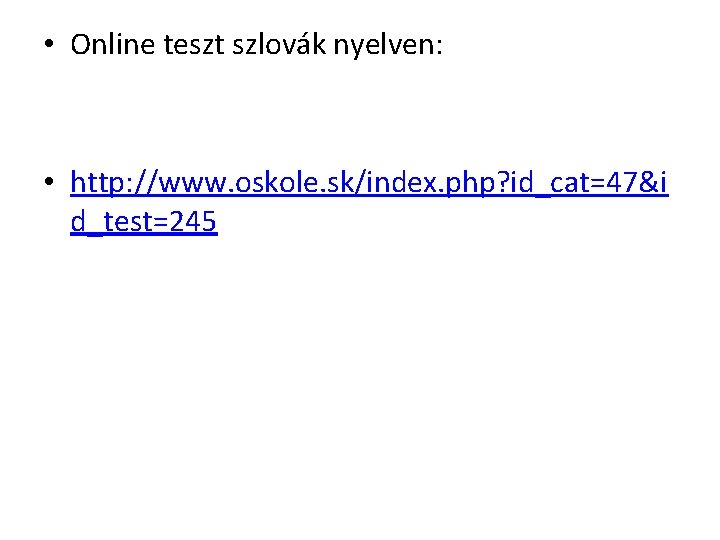  • Online teszt szlovák nyelven: • http: //www. oskole. sk/index. php? id_cat=47&i d_test=245