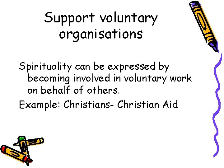 Support voluntary organisations Spirituality can be expressed by becoming involved in voluntary work on