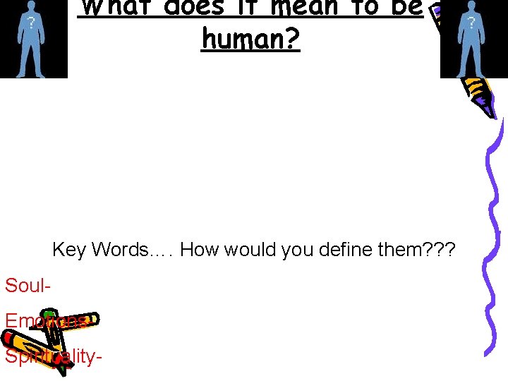 What does it mean to be human? Key Words…. How would you define them?