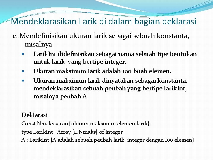 Mendeklarasikan Larik di dalam bagian deklarasi c. Mendefinisikan ukuran larik sebagai sebuah konstanta, misalnya