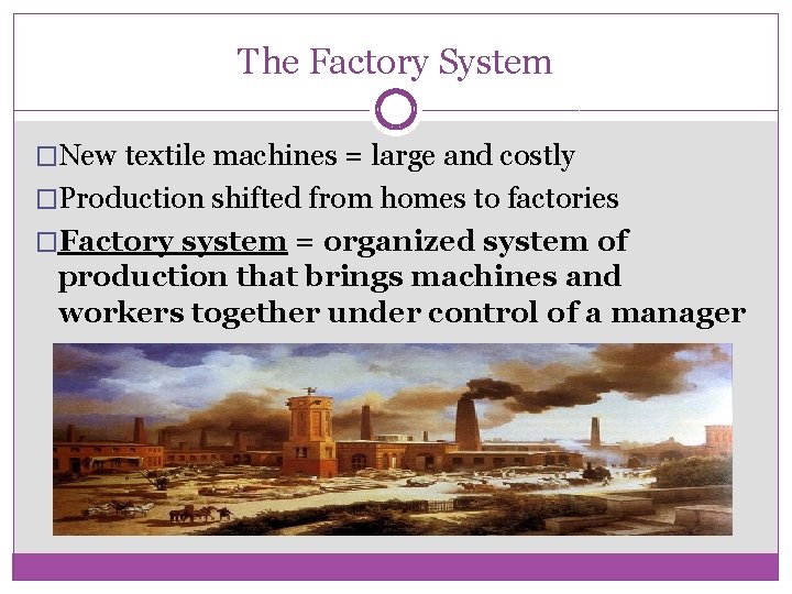 The Factory System �New textile machines = large and costly �Production shifted from homes