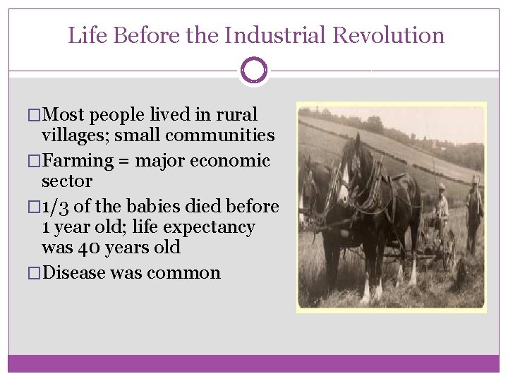Life Before the Industrial Revolution �Most people lived in rural villages; small communities �Farming