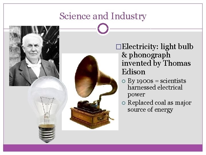 Science and Industry �Electricity: light bulb & phonograph invented by Thomas Edison By 1900