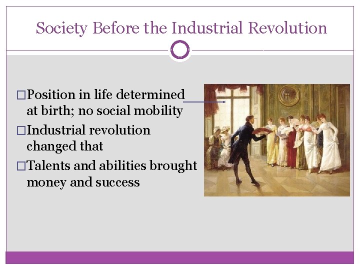 Society Before the Industrial Revolution �Position in life determined at birth; no social mobility