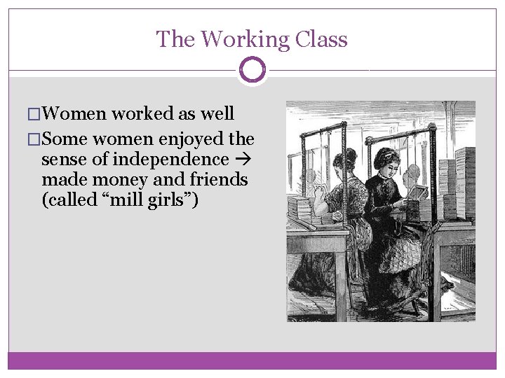 The Working Class �Women worked as well �Some women enjoyed the sense of independence