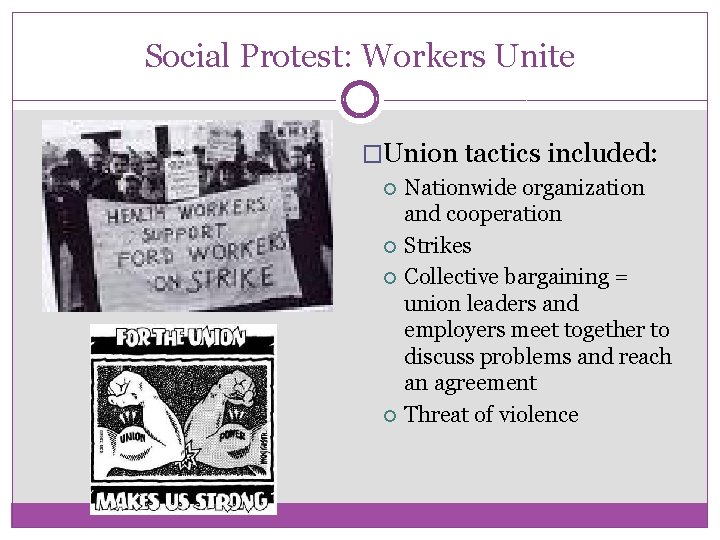 Social Protest: Workers Unite �Union tactics included: Nationwide organization and cooperation Strikes Collective bargaining