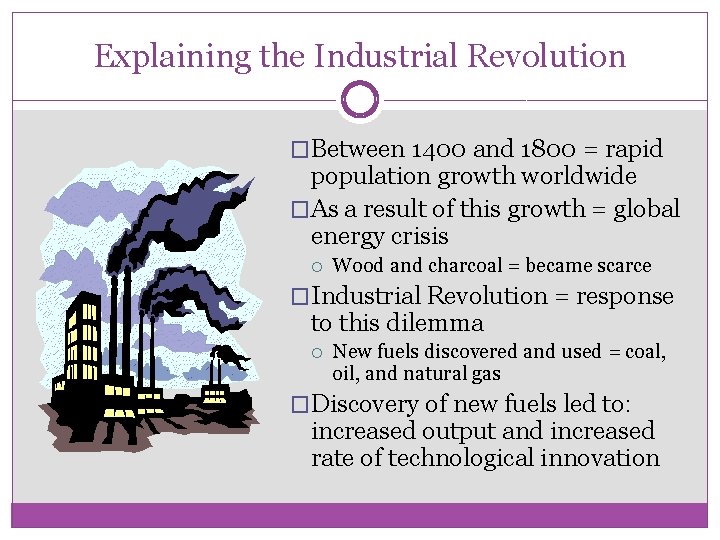 Explaining the Industrial Revolution �Between 1400 and 1800 = rapid population growth worldwide �As