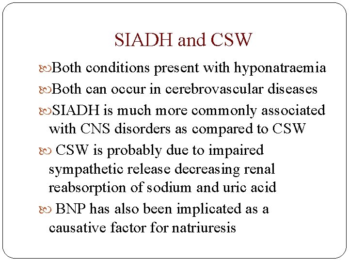 SIADH and CSW Both conditions present with hyponatraemia Both can occur in cerebrovascular diseases