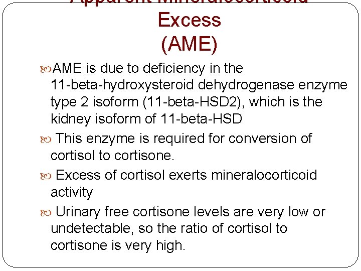 Apparent Mineralocorticoid Excess (AME) AME is due to deficiency in the 11 beta hydroxysteroid
