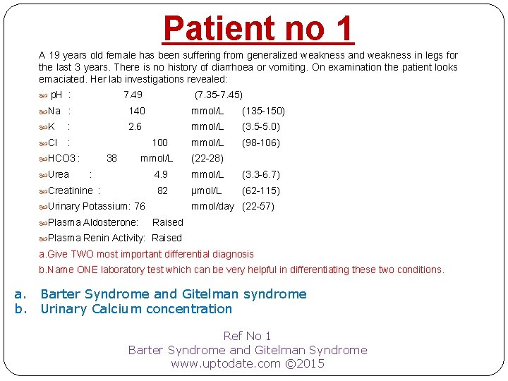 Patient no 1 A 19 years old female has been suffering from generalized weakness
